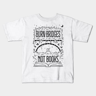 Burn Bridges Not Books Kids T-Shirt